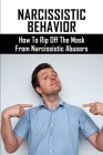 Narcissistic Behavior: How To Rip Off The Mask From Narcissistic Abusers: Pernicious Narcissist By Adolfo Heming Cover Image