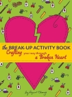 The Break-Up Activity Book: Crafting Your Way Through a Broken Heart Cover Image