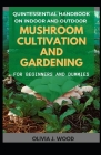 Quintessential Handbook On Indoor And Outdoor Mushroom Cultivation And Gardening For Beginners And Dummies By Olivia J. Wood Cover Image