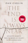 The End Is Always Near: Apocalyptic Moments, from the Bronze Age Collapse to Nuclear Near Misses By Dan Carlin Cover Image