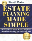 Estate Planning Made Simple: The Comprehensive Guide to Mastering Living Trusts, Safeguarding Your Wealth, and Protecting Your Loved Ones Cover Image