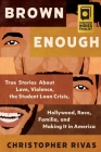 Brown Enough: True Stories About Love, Violence, the Student Loan Crisis, Hollywood, Race, Familia, and Making It in America By Christopher Rivas Cover Image