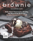 Brownie Cookbook: Bake these Flavorsome, Healthy, and Nourishing Brownies for your Homies and Yourself Cover Image