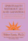 Spirituality Without Sin and Salvation: Psychology and the New Paradigm for Religion By Walter Kania Cover Image