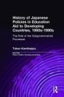 History of Japanese Policies in Education Aid to Developing Countries, 1950s-1990s: The Role of the Subgovernmental Processes (East Asia: History) By Takao Kamibeppu Cover Image