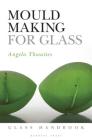 Mould Making for Glass (Glass Handbooks) By Angela Thwaites Cover Image