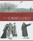 Elegant Enigmas: The Art of Edward Gorey By Karen Wilkin, Edward Gorey (Illustrator), James H. Duff (Foreword by) Cover Image