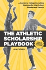 The Athletic Scholarship Playbook: A Complete College Recruiting Roadmap for High School Athletes and Parents Cover Image