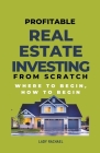 Profitable Real Estate Investing From Scratch: Where To Begin, How To Begin By Lady Rachael Cover Image