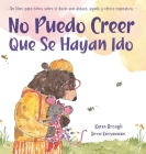 No Puedo Creer Que Se Hayan Ido: Un Libro para Niños Sobre el Duelo Que Abraza, Ayuda y Ofrece Esperanza Cover Image