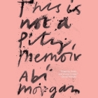 This Is Not a Pity Memoir By Abi Morgan, Fiona Button (Read by) Cover Image