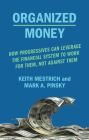 Organized Money: How Progressives Can Leverage the Financial System to Work for Them, Not Against Them By Keith Mestrich, Mark A. Pinsky Cover Image
