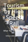 Tourism by High Speed Rail: What You Should Know! By William (Bill) C. McElroy Cover Image