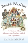 Behind the Palace Doors: Five Centuries of Sex, Adventure, Vice, Treachery, and Folly from Royal Britain By Michael Farquhar Cover Image