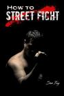 How to Street Fight: Street Fighting Techniques for Learning Self-Defense Cover Image