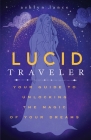 Lucid Traveler: Your Guide to Unlocking the Magic of Your Dreams Cover Image