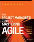 The Project Manager's Guide to Mastering Agile: Principles and Practices for an Adaptive Approach By Charles G. Cobb Cover Image