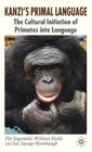 Kanzi's Primal Language: The Cultural Initiation of Primates Into Language By P. Segerdahl, W. Fields, S. Savage-Rumbaugh Cover Image