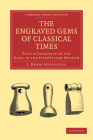 The Engraved Gems of Classical Times: With a Catalogue of the Gems in the Fitzwilliam Museum (Cambridge Library Collection - Classics) By J. Henry Middleton Cover Image