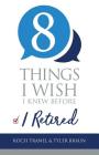 8 Things I Wish I Knew Before I Retired By Tyler Braun, Roch Tranel Cover Image