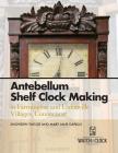 Antebellum Shelf Clock Making in Farmington and Unionville Villages, Connecticut Cover Image