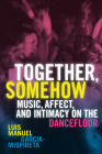 Together, Somehow: Music, Affect, and Intimacy on the Dancefloor By Luis Manuel Garcia-Mispireta Cover Image