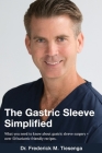 The Gastric Sleeve Simplified: What you need to know about gastric sleeve surgery + over 50 bariatric friendly recipes. By Frederick Marvin Tiesenga Cover Image