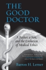 The Good Doctor: A Father, a Son, and the Evolution of Medical Ethics Cover Image