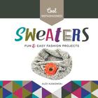 Cool Refashioned Sweaters: Fun & Easy Fashion Projects By Alex Kuskowski Cover Image