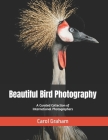 Beautiful Bird Photography: A Curated Collection of International Photographers By Carol Graham Cover Image