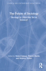 The Future of Sociology: Ideology or Objective Social Science? (Classical and Contemporary Social Theory) By Robert LeRoux (Editor), Thierry Martin (Editor), Stephen Turner (Editor) Cover Image