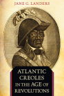 Atlantic Creoles in the Age of Revolutions By Jane G. Landers Cover Image
