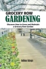 Grocery Row Gardening: Discover How to Grow and Maintain a Grocery Row Garden By Adina Kings Cover Image