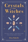 Crystals for Witches: Rituals, Spells, and Practices for Stone Spirit Magic By Eliza Mabelle Cover Image