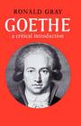 Goethe: A Critical Introduction (Major European Authors) By Ronald Gray, Ronald Gray (Preface by) Cover Image