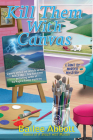 Kill Them with Canvas (A Paint by Murder Mystery #2) By Bailee Abbott Cover Image