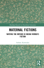 Maternal Fictions: Writing the Mother in Indian Women's Fiction (Routledge Research in Postcolonial Literatures) By Indrani Karmakar Cover Image