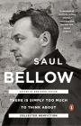 There Is Simply Too Much to Think About: Collected Nonfiction By Saul Bellow, Benjamin Taylor (Editor) Cover Image
