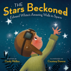 The Stars Beckoned: Edward White's Amazing Walk in Space By Candy Wellins, Courtney Dawson (Illustrator) Cover Image