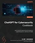 ChatGPT for Cybersecurity Cookbook: Learn practical generative AI recipes to supercharge your cybersecurity skills By Clint Bodungen Cover Image