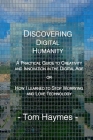 Discovering Digital Humanity: A Practical Guide to Creativity and Innovation in the Digital Age or How I Learned to Stop Worrying and Love Technolog By Tom Haymes Cover Image