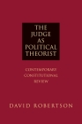 The Judge as Political Theorist: Contemporary Constitutional Review By David Robertson Cover Image