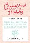 Cruise Through History: Mexico, Central America, and the Caribbean By Sherry Hutt Cover Image
