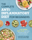 The Complete Anti-Inflammatory Diet for Beginners: A No-Stress Meal Plan with Easy Recipes to Heal the Immune System By Dorothy Calimeris, Lulu Cook, RDN Cover Image