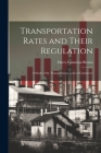 Transportation Rates and Their Regulation; a Study of the Transportation Costs of Commerce Cover Image