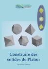 Construire des Solides de Platon: Comment construire des solides de Platon en papier ou en carton et dessiner des modèles de solides à la règle et au By Sympsionics Design, Robin Thiébault (Translator) Cover Image