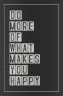 Do More of What Makes You Happy: Notebook, Organize Notes, Ideas, Follow Up, Project Management, 6 x 9 (15.24 x 22.86 cm) - 110 Pages - Durable Soft C Cover Image