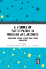 A History of Participation in Museums and Archives: Traversing Citizen Science and Citizen Humanities By Per Hetland (Editor), Palmyre Pierroux (Editor), Line Esborg (Editor) Cover Image