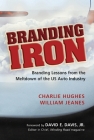 Branding Iron: Branding Lessons from the Meltdown of the US Auto Industry By Charlie Hughes, William Jeanes Cover Image