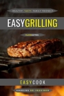 Easy Grilling: Perfect Flavors For Over The Flame By Easy Cook Cover Image